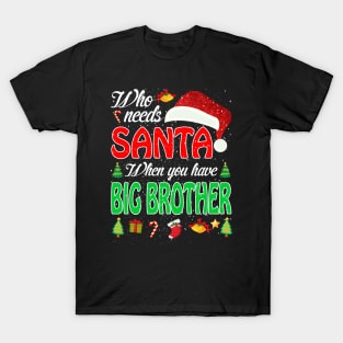 Who Needs Santa When You Have Big Brother Christma T-Shirt